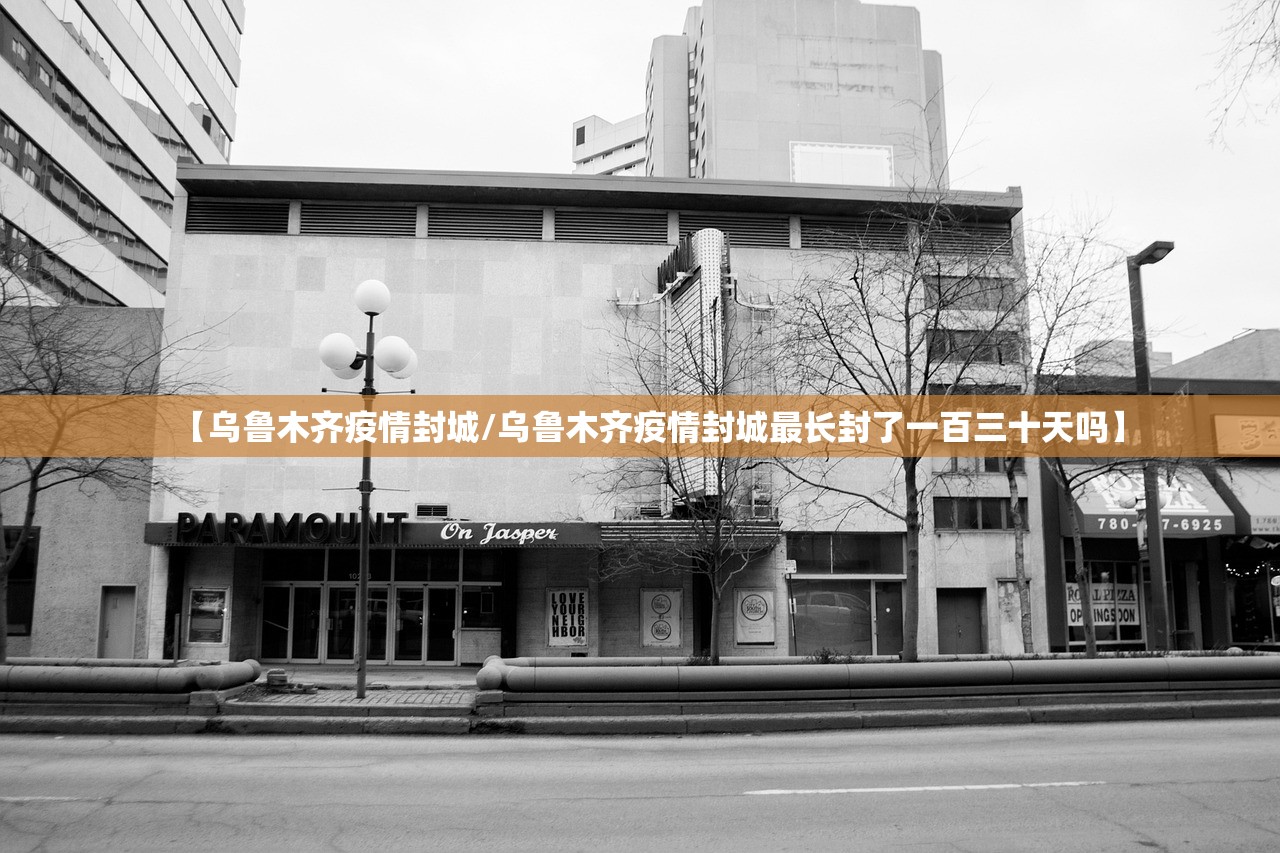 【乌鲁木齐疫情封城/乌鲁木齐疫情封城最长封了一百三十天吗】 【乌鲁木齐疫情封城/乌鲁木齐疫情封城最长封了一百三十天吗】