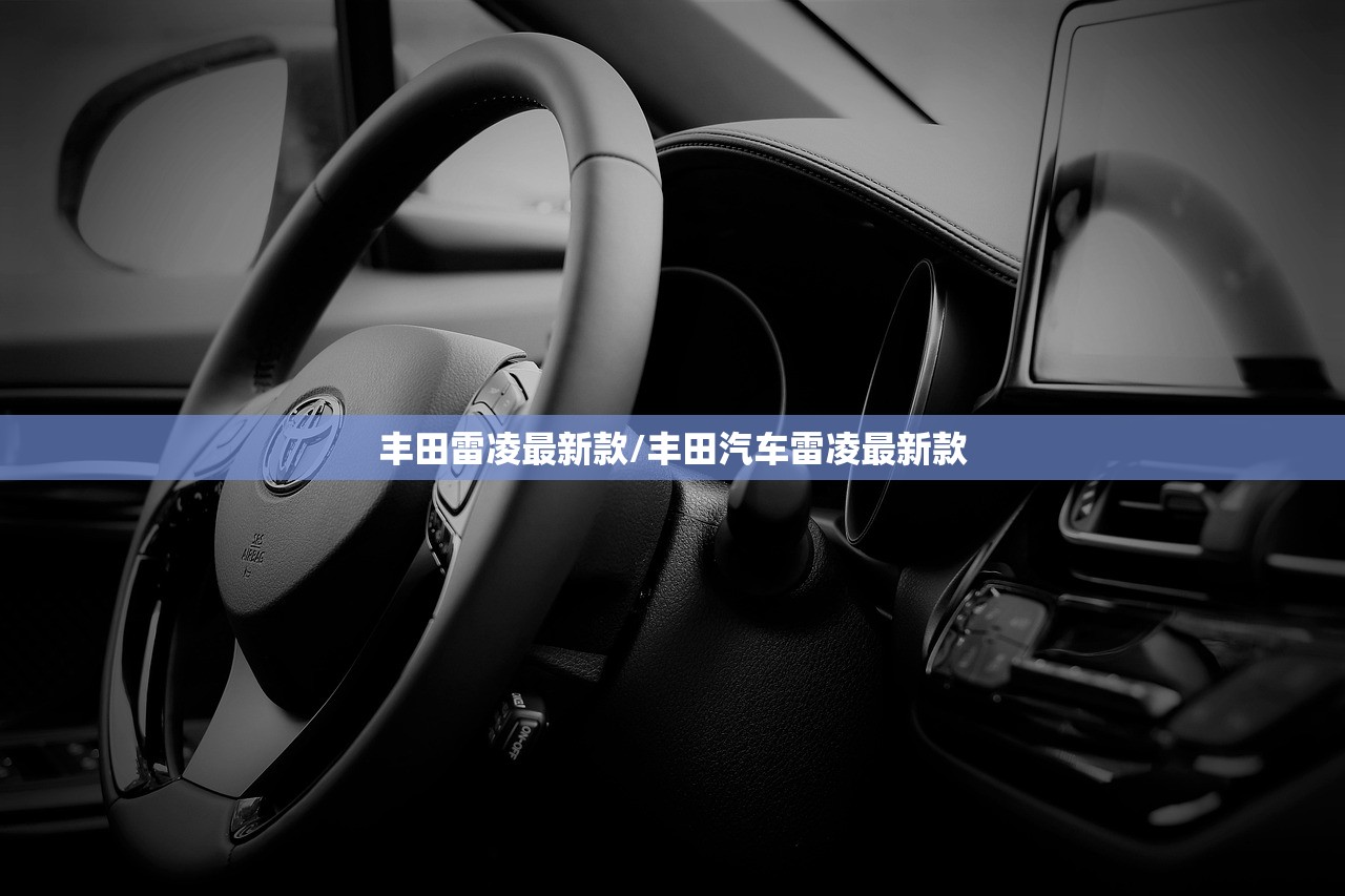 丰田雷凌最新款/丰田汽车雷凌最新款