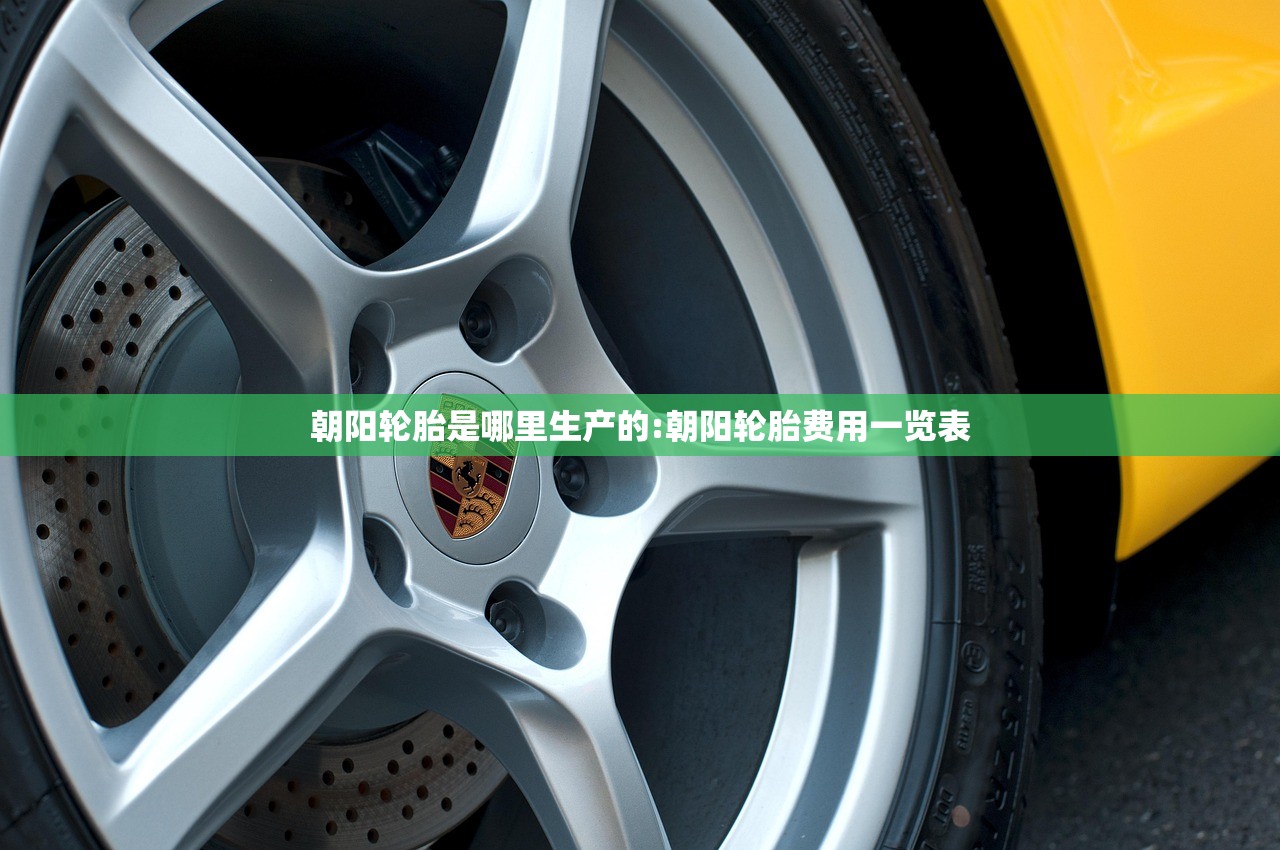 朝阳轮胎是哪里生产的:朝阳轮胎费用一览表