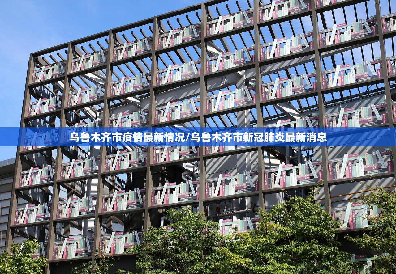 乌鲁木齐市疫情最新情况/乌鲁木齐市新冠肺炎最新消息