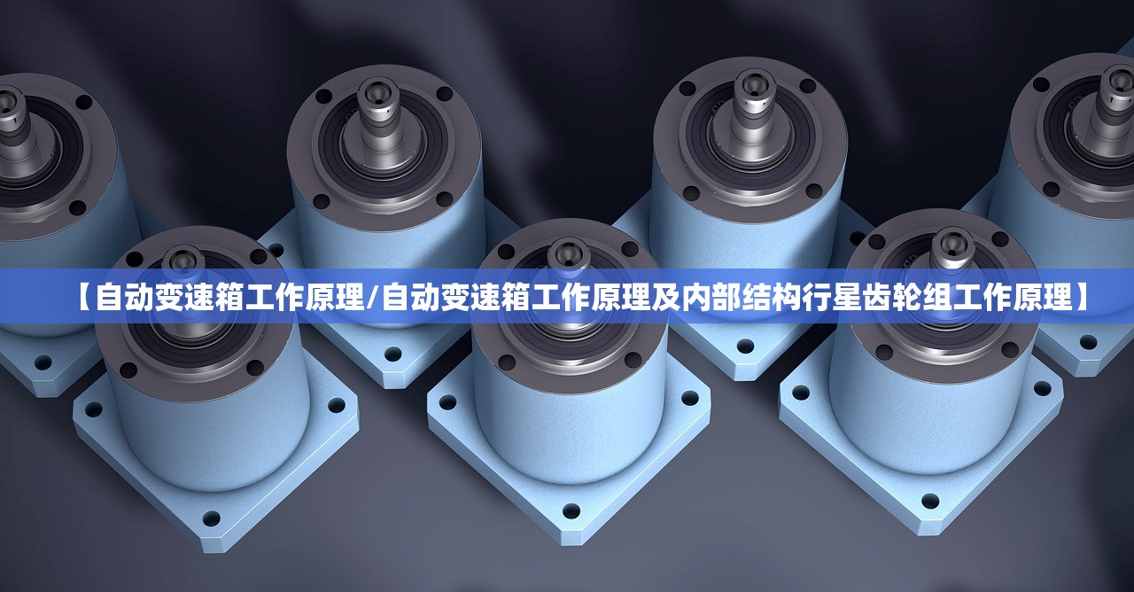 【自动变速箱工作原理/自动变速箱工作原理及内部结构行星齿轮组工作原理】