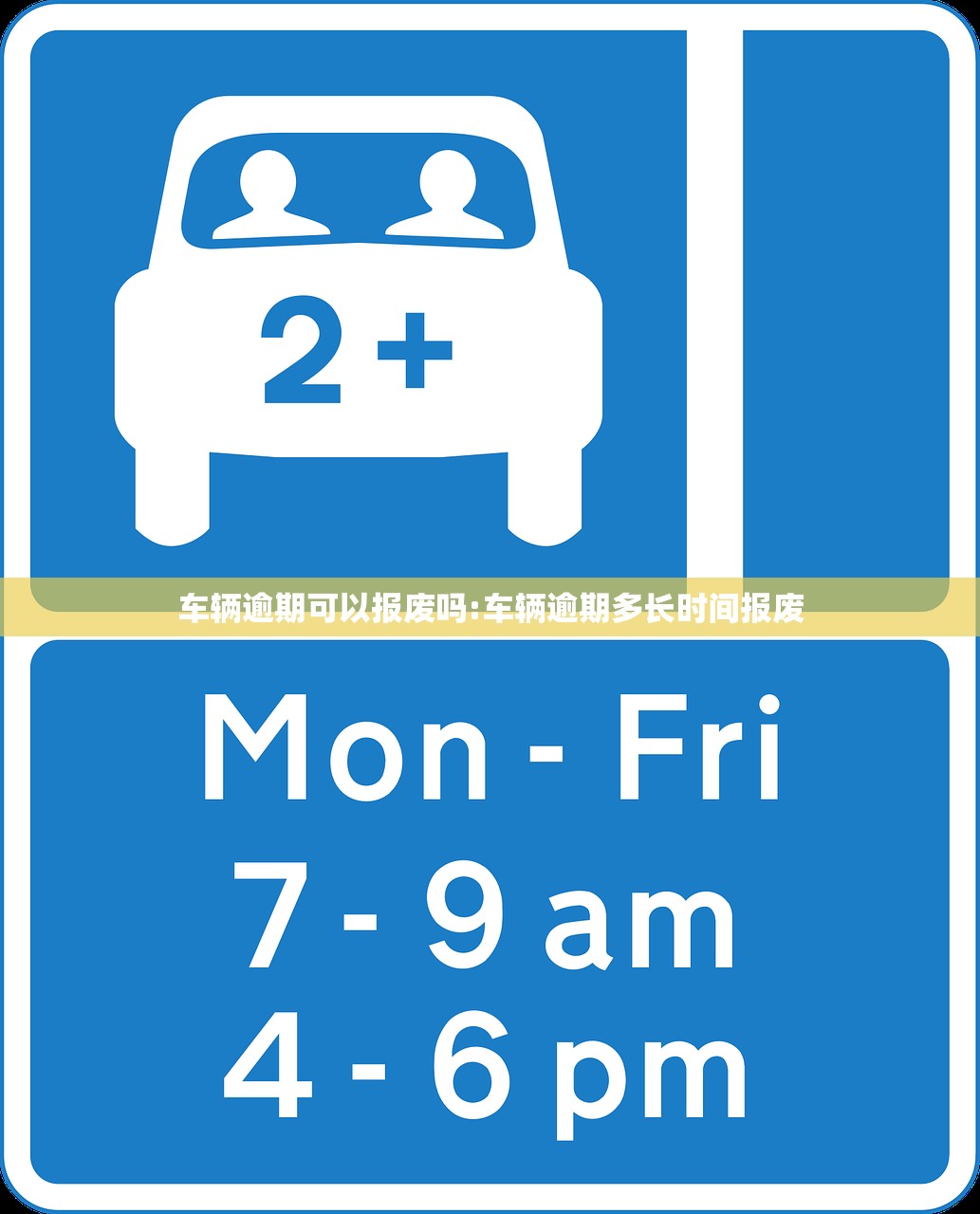 车辆逾期可以报废吗:车辆逾期多长时间报废