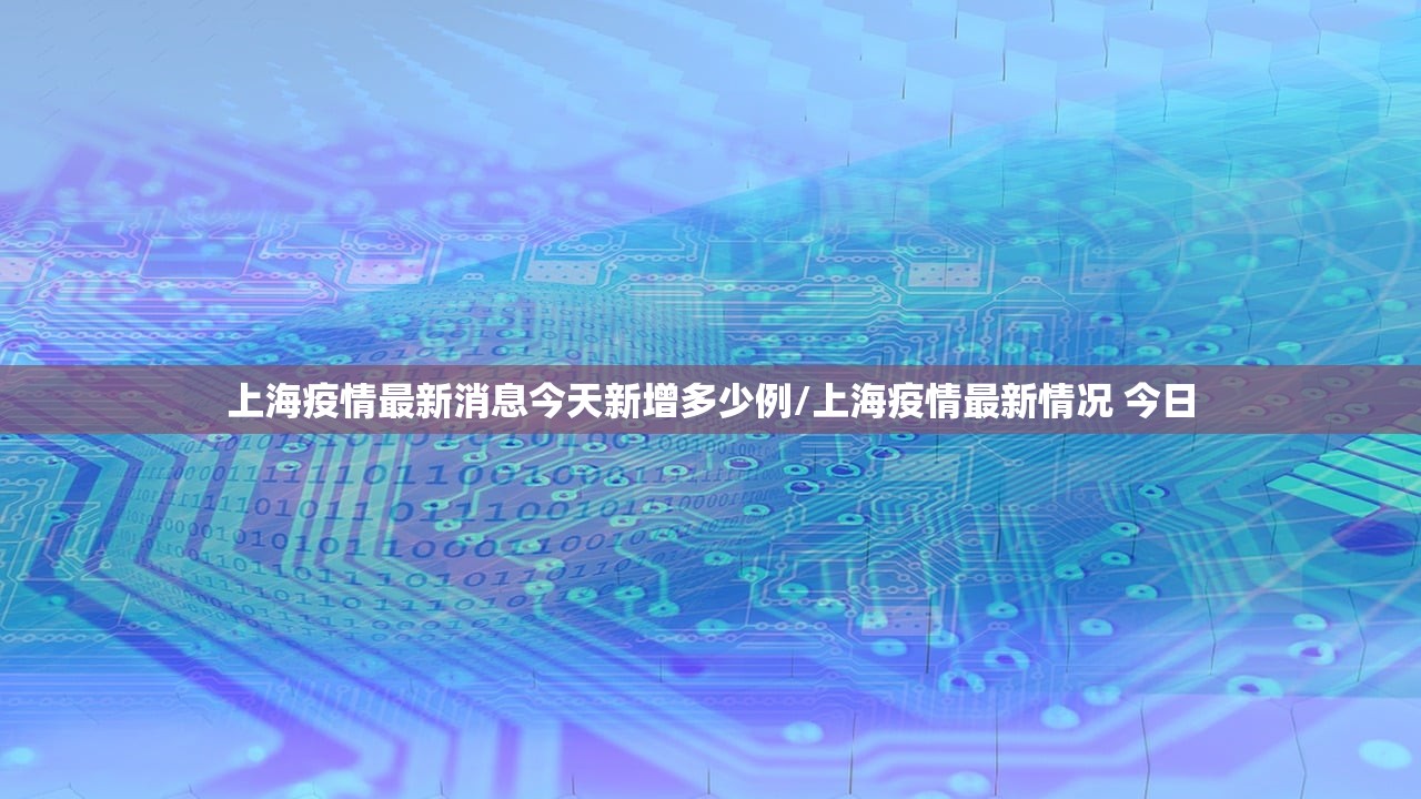 上海疫情最新消息今天新增多少例/上海疫情最新情况 今日