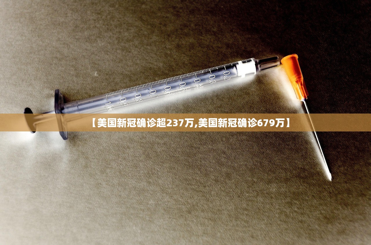 【美国新冠确诊超237万,美国新冠确诊679万】 【美国新冠确诊超237万,美国新冠确诊679万】