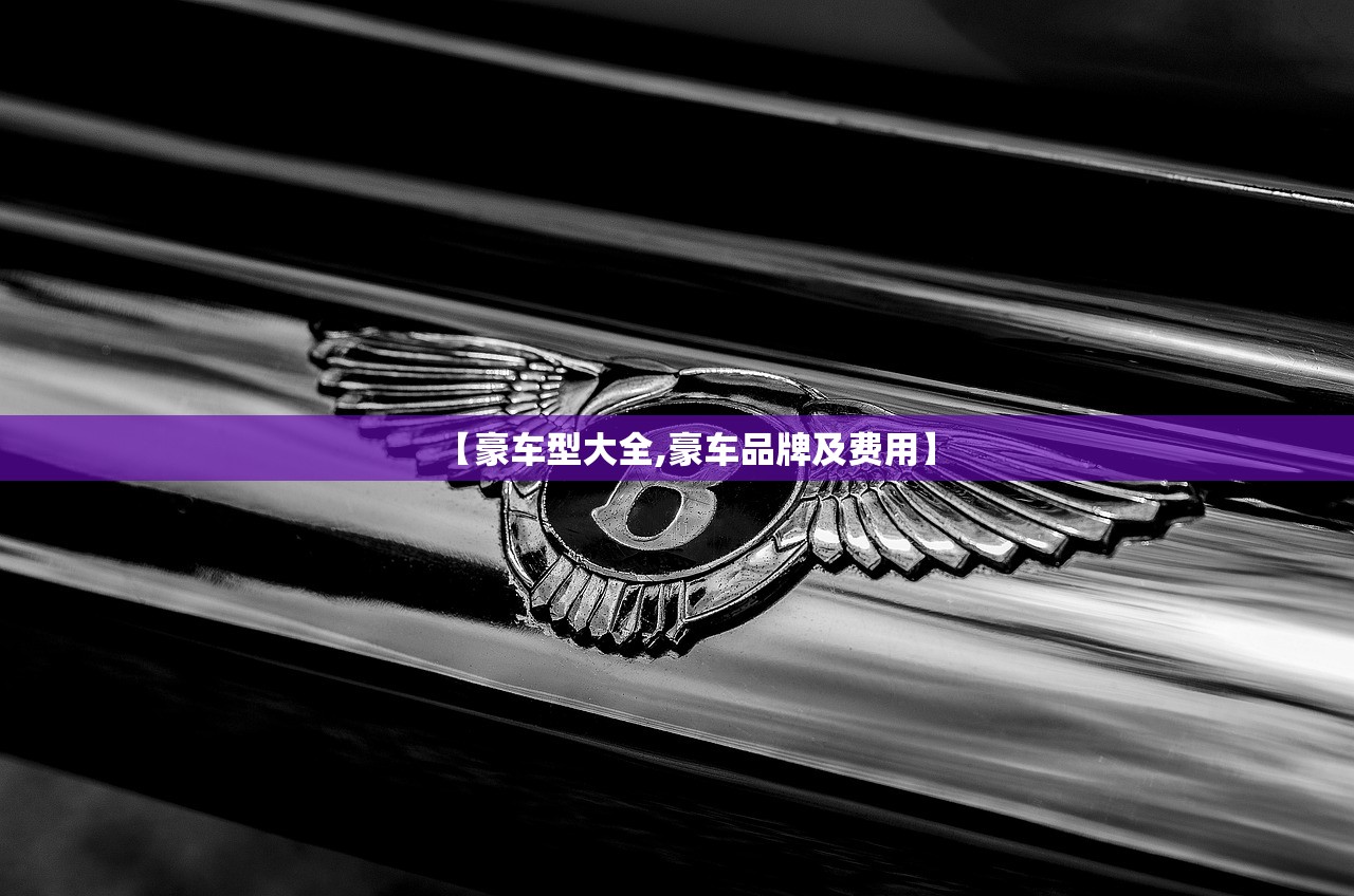 【豪车型大全,豪车品牌及费用】