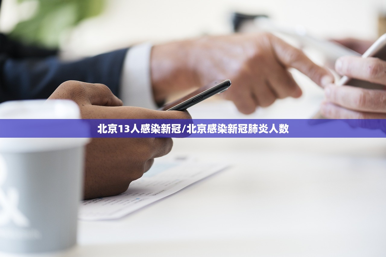北京13人感染新冠/北京感染新冠肺炎人数