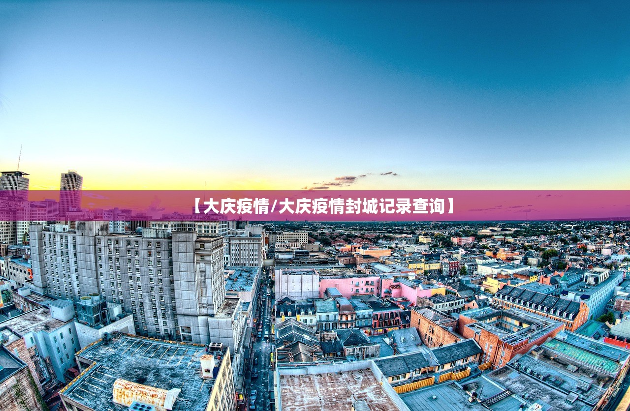 【大庆疫情/大庆疫情封城记录查询】 【大庆疫情/大庆疫情封城记录查询】