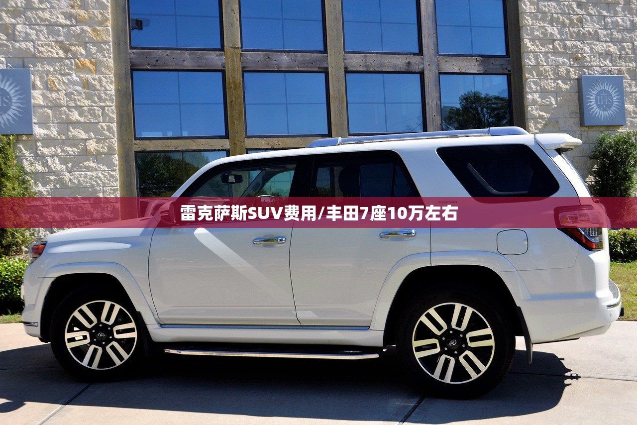 雷克萨斯SUV费用/丰田7座10万左右
