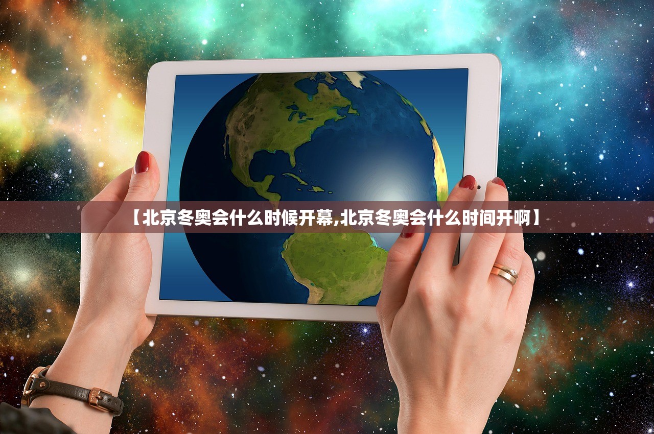 【北京冬奥会什么时候开幕,北京冬奥会什么时间开啊】