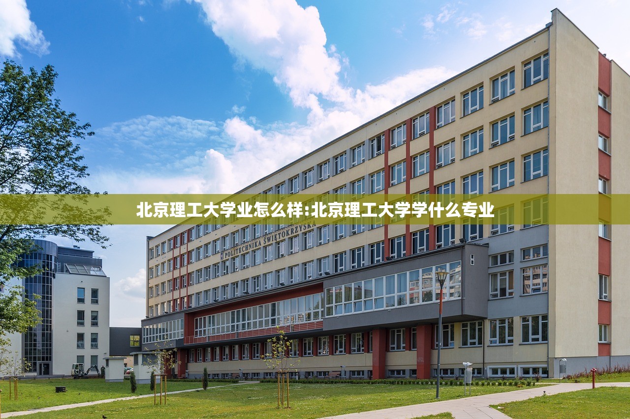 北京理工大学业怎么样:北京理工大学学什么专业