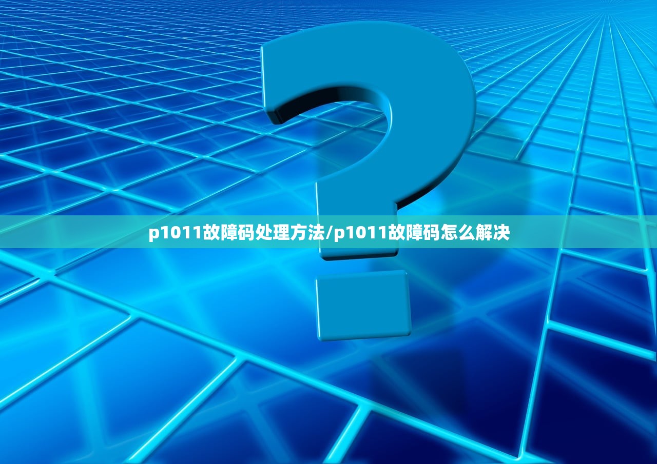 p1011故障码处理方法/p1011故障码怎么解决