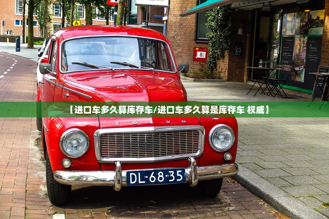 【进口车多久算库存车/进口车多久算是库存车 权威】