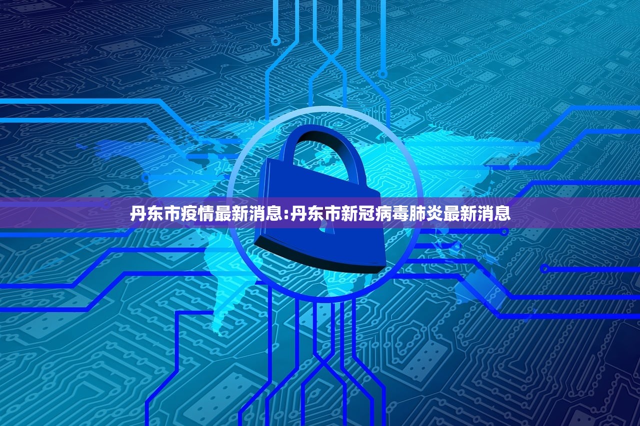 丹东市疫情最新消息:丹东市新冠病毒肺炎最新消息