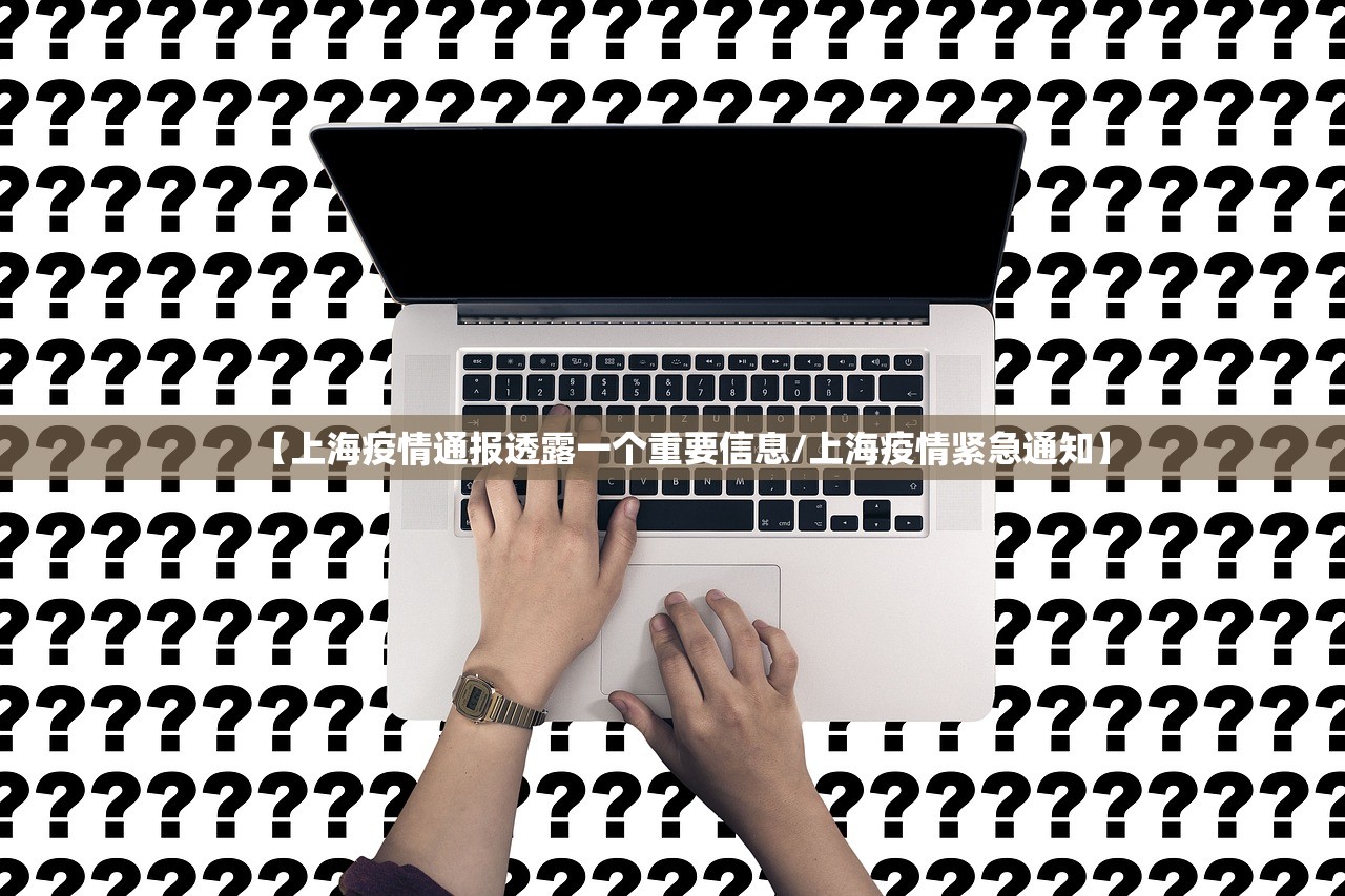 【上海疫情通报透露一个重要信息/上海疫情紧急通知】