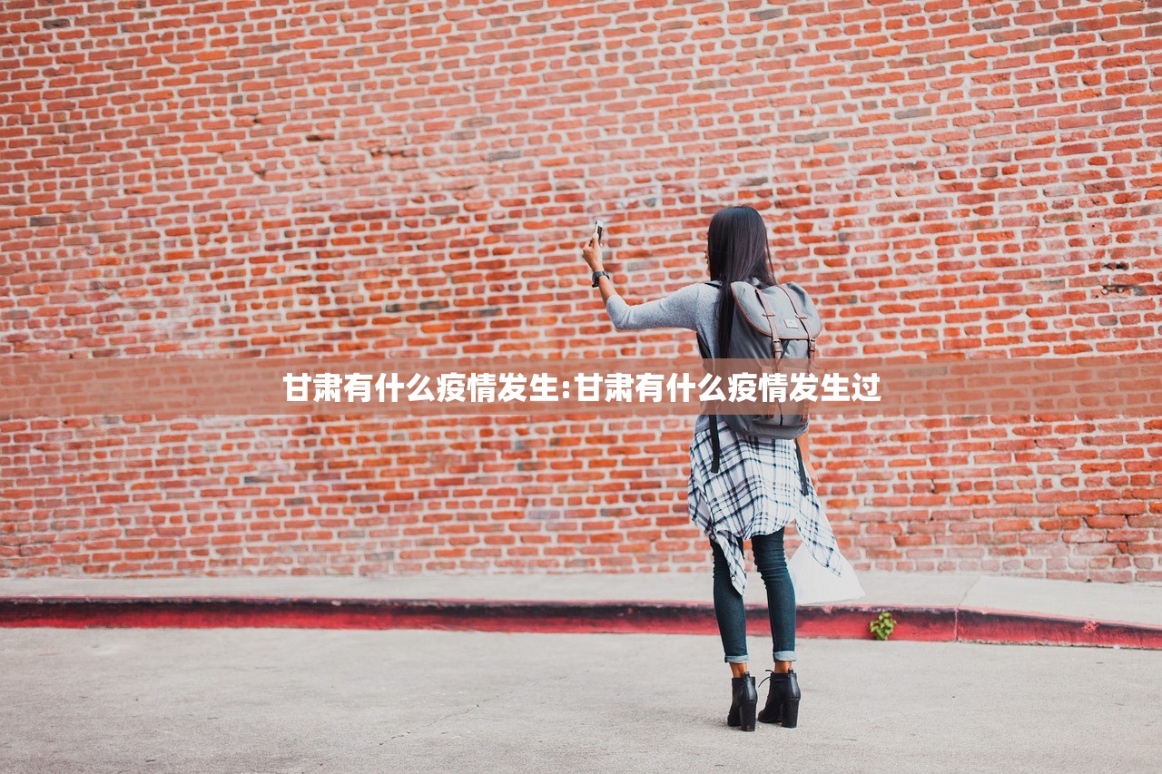 甘肃有什么疫情发生:甘肃有什么疫情发生过
