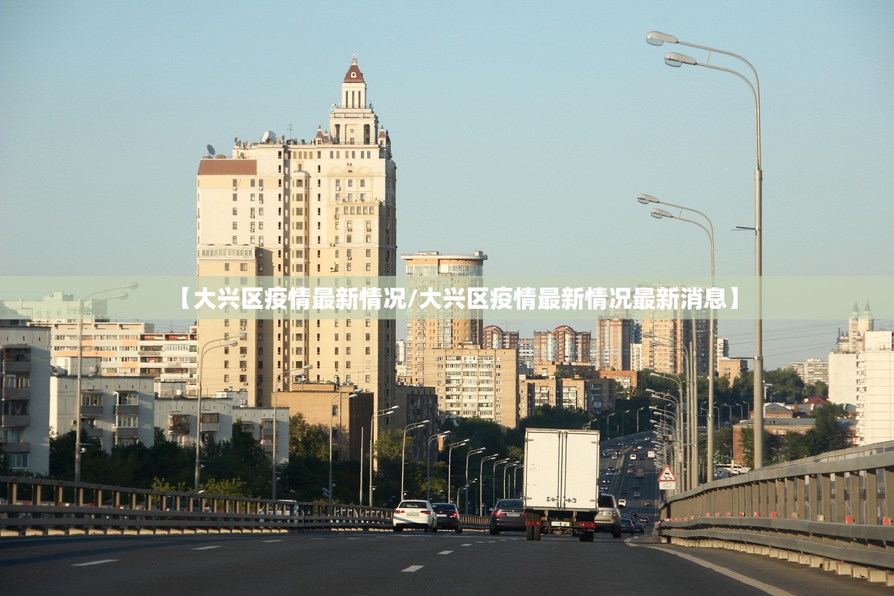 【大兴区疫情最新情况/大兴区疫情最新情况最新消息】