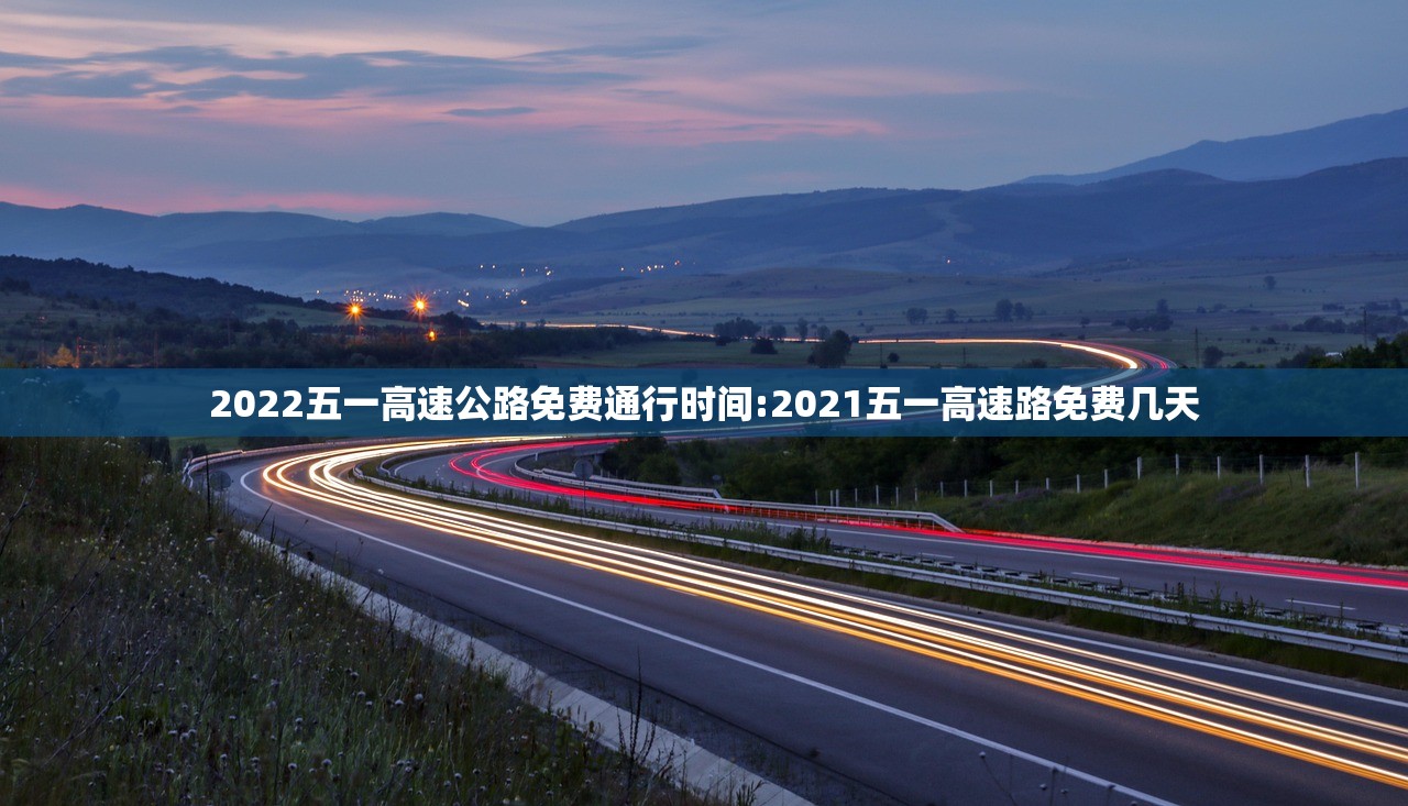 2022五一高速公路免费通行时间:2021五一高速路免费几天