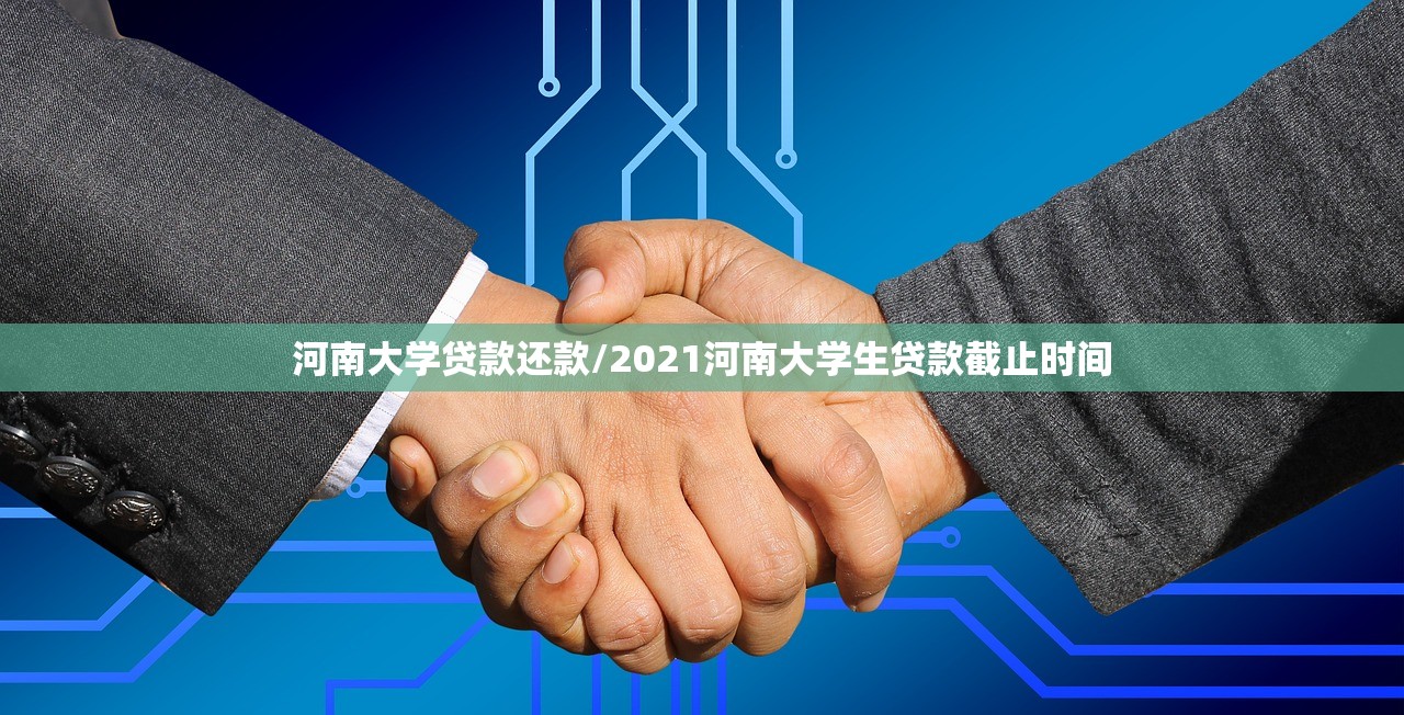 河南大学贷款还款/2021河南大学生贷款截止时间