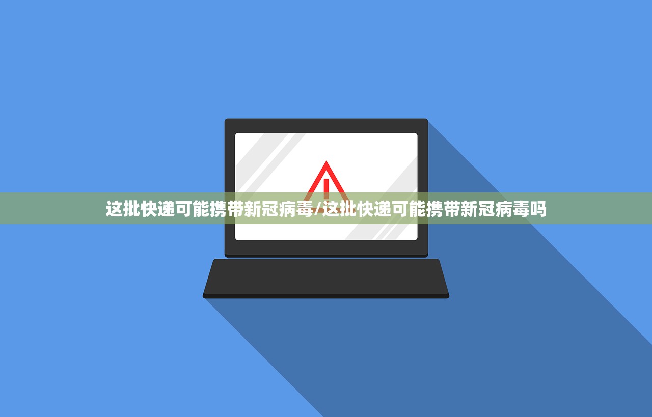 这批快递可能携带新冠病毒/这批快递可能携带新冠病毒吗