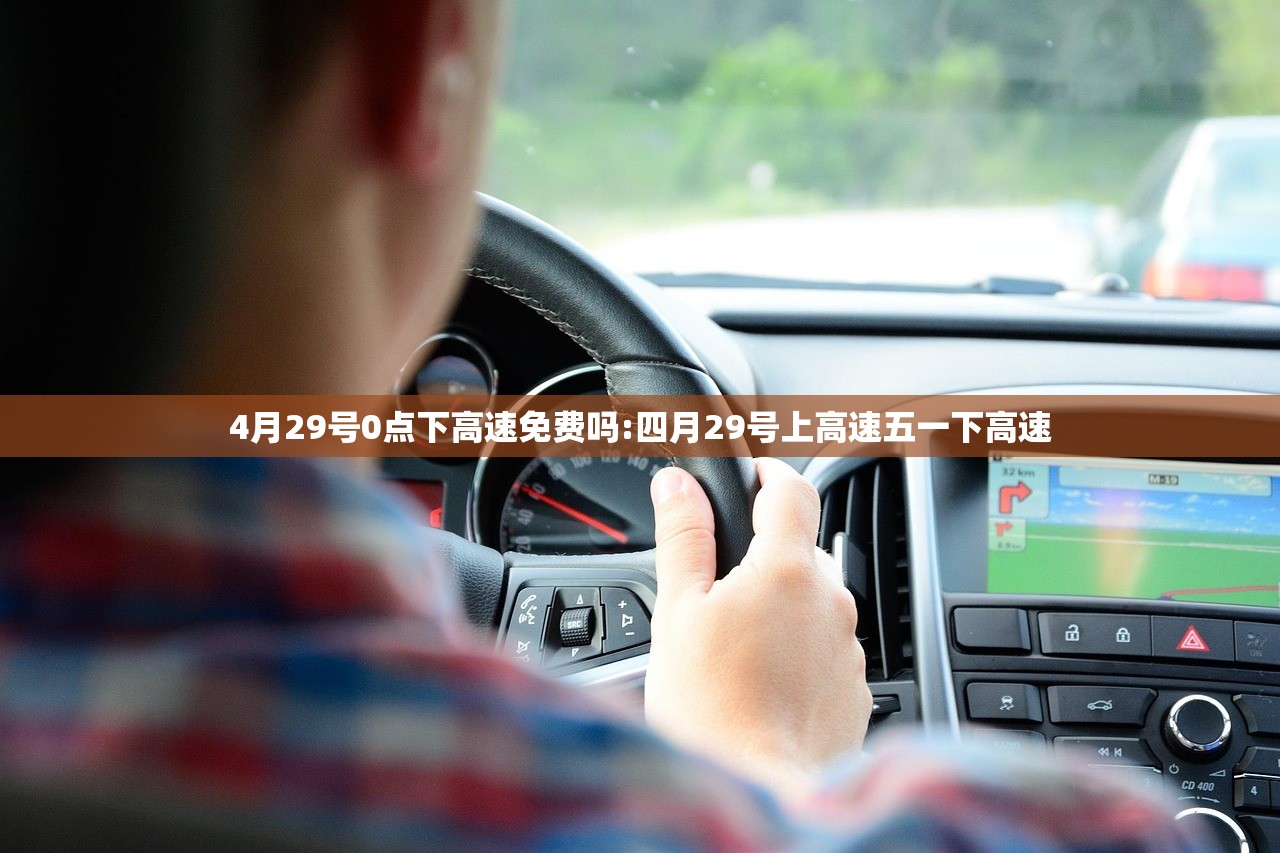 4月29号0点下高速免费吗:四月29号上高速五一下高速