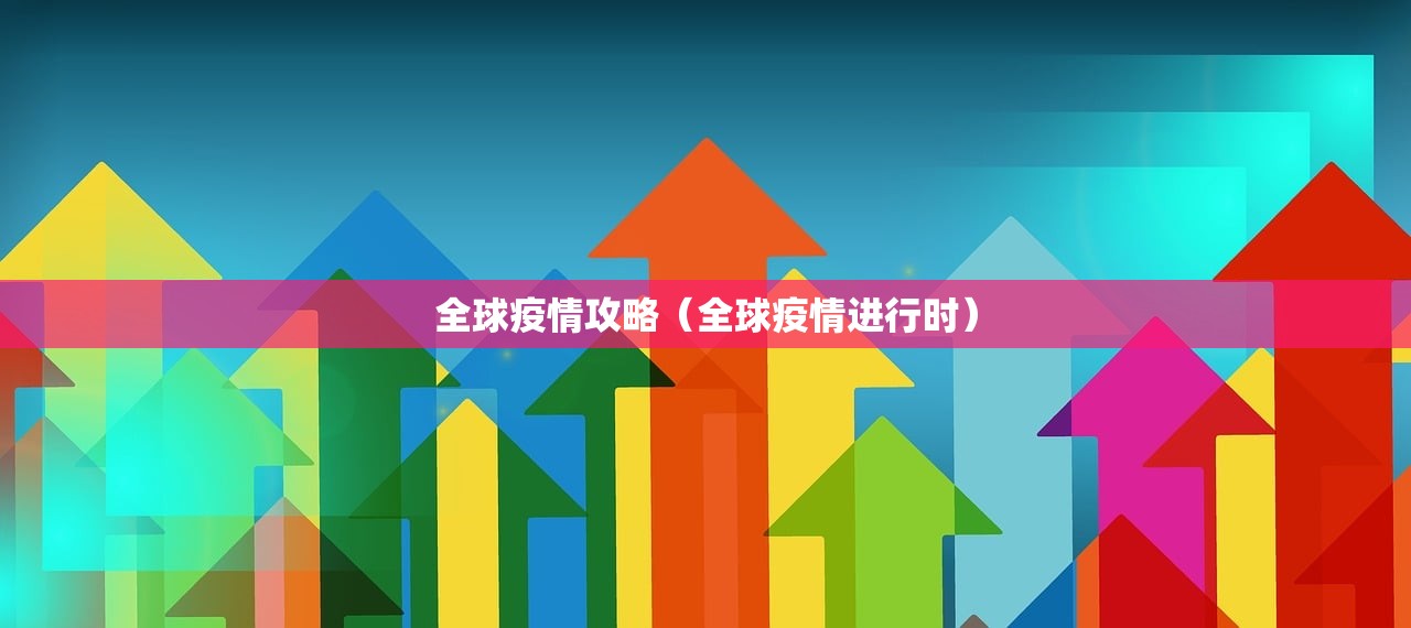 全球疫情攻略（全球疫情进行时）