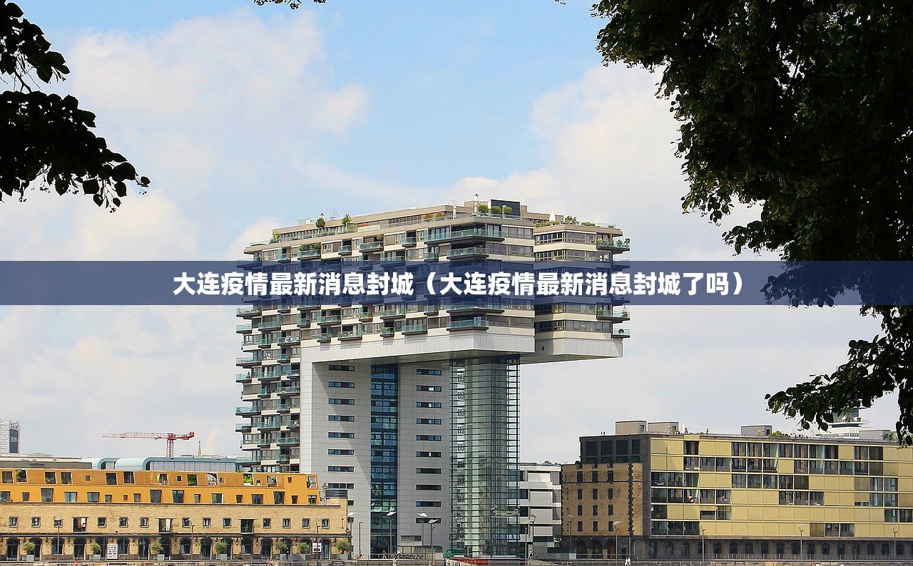 大连疫情最新消息封城（大连疫情最新消息封城了吗）