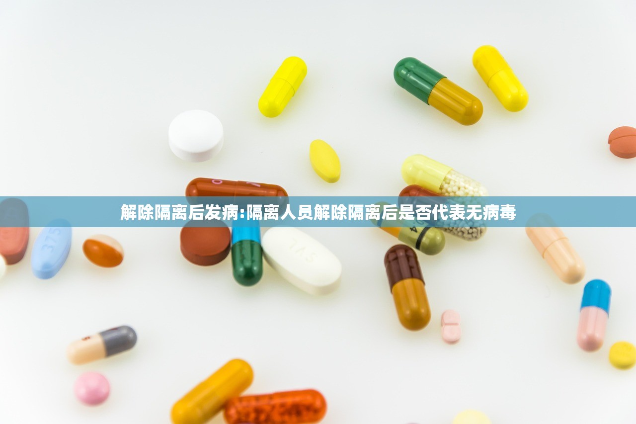 解除隔离后发病:隔离人员解除隔离后是否代表无病毒