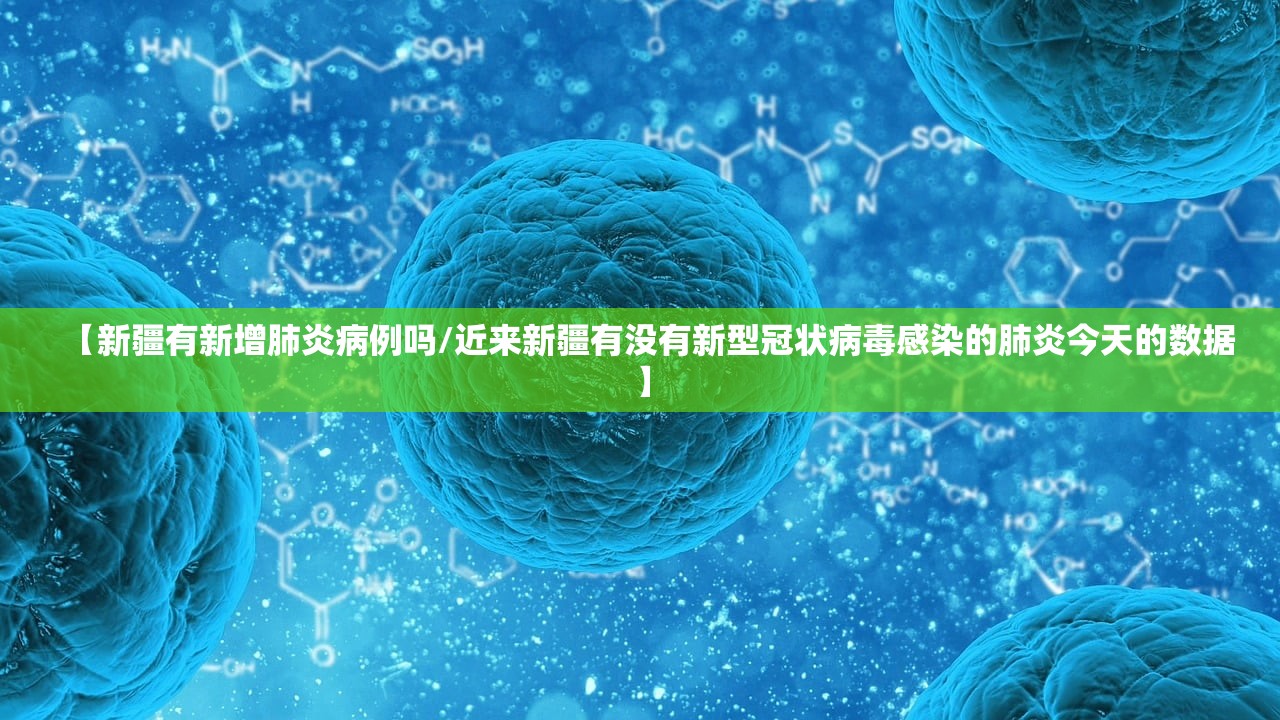 【新疆有新增肺炎病例吗/近来新疆有没有新型冠状病毒感染的肺炎今天的数据】