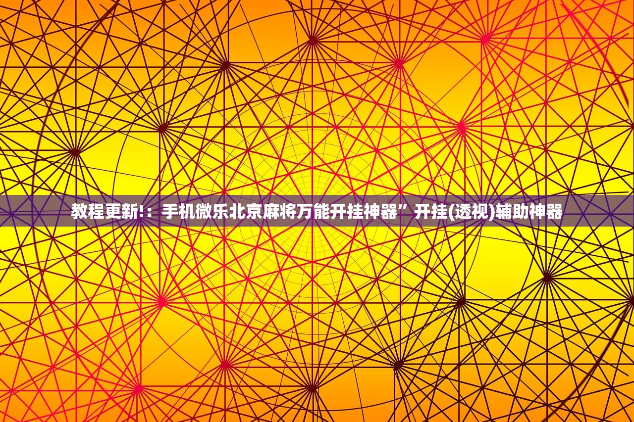 教程更新!：手机微乐北京麻将万能开挂神器”开挂(透视)辅助神器