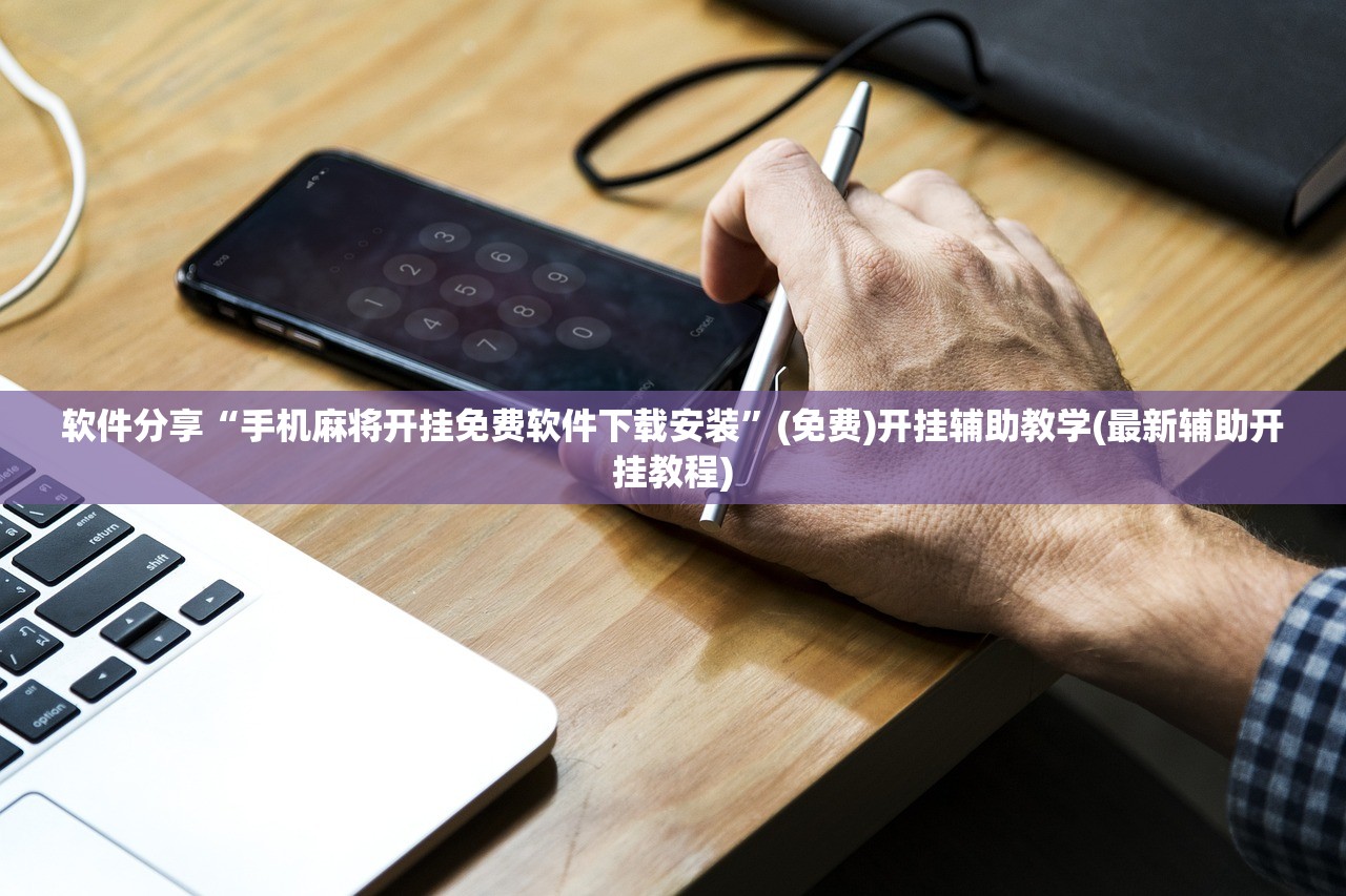 软件分享“手机麻将开挂免费软件下载安装”(免费)开挂辅助教学(最新辅助开挂教程)