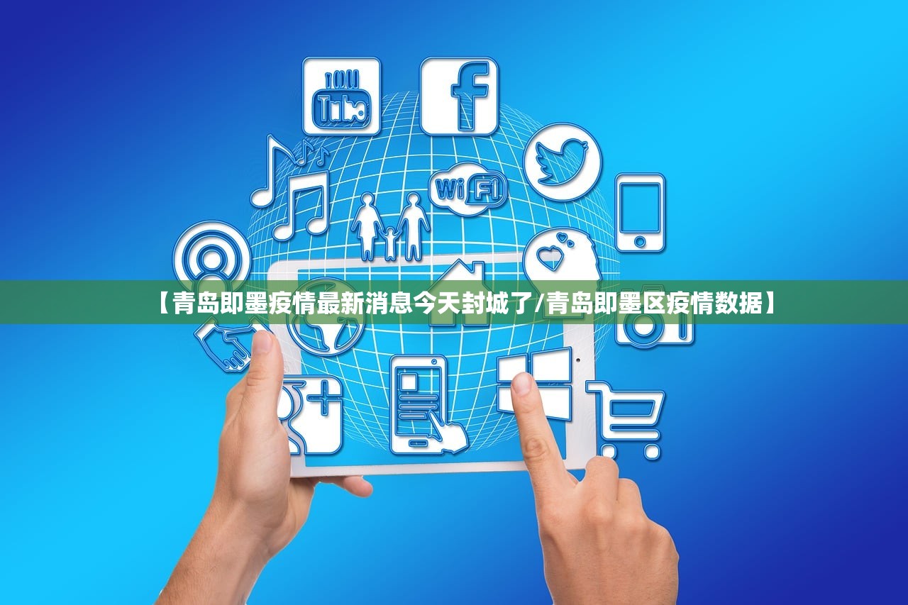 【青岛即墨疫情最新消息今天封城了/青岛即墨区疫情数据】