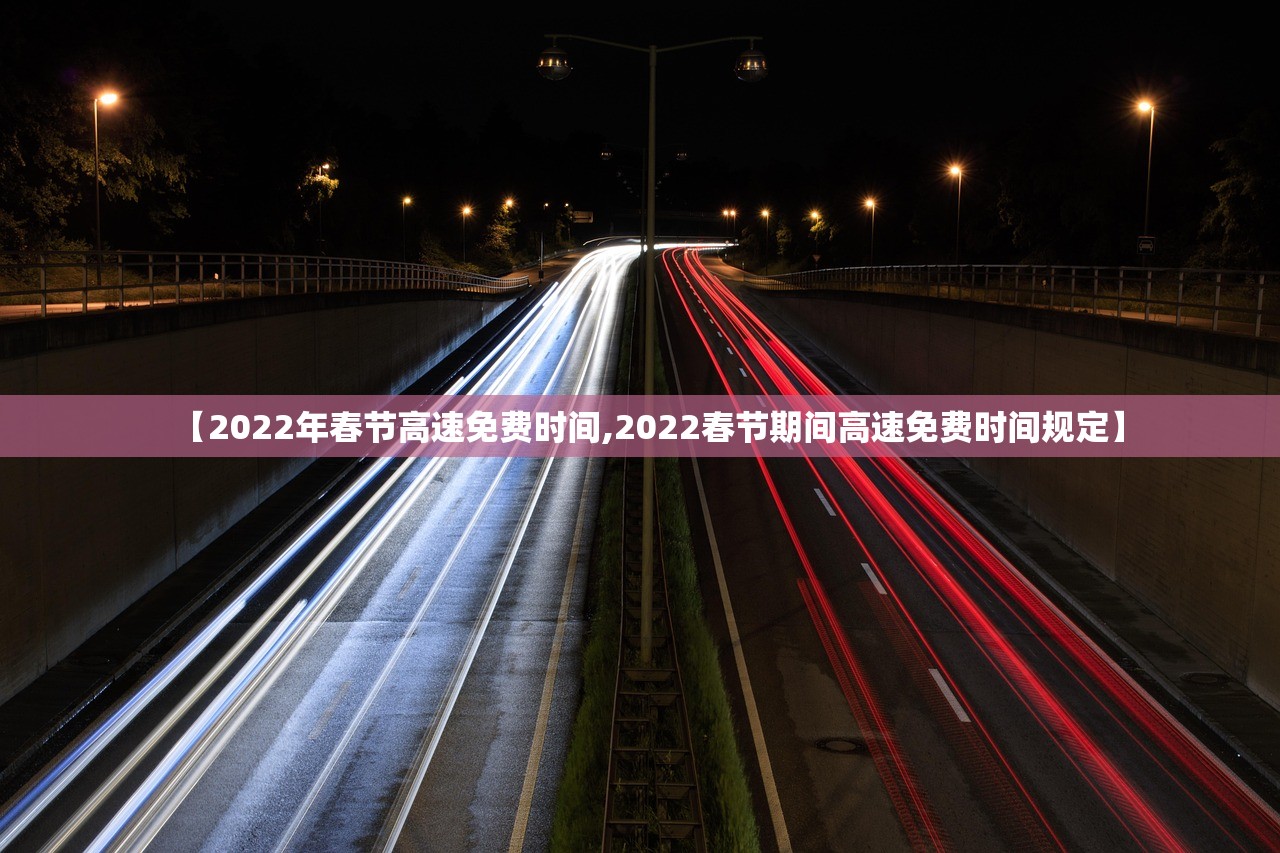 【2022年春节高速免费时间,2022春节期间高速免费时间规定】