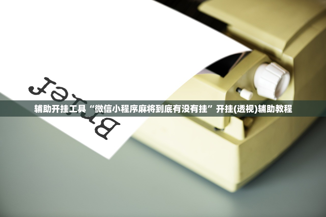辅助开挂工具“微信小程序麻将到底有没有挂”开挂(透视)辅助教程