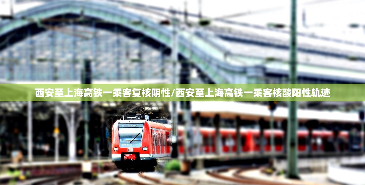 西安至上海高铁一乘客复核阴性/西安至上海高铁一乘客核酸阳性轨迹
