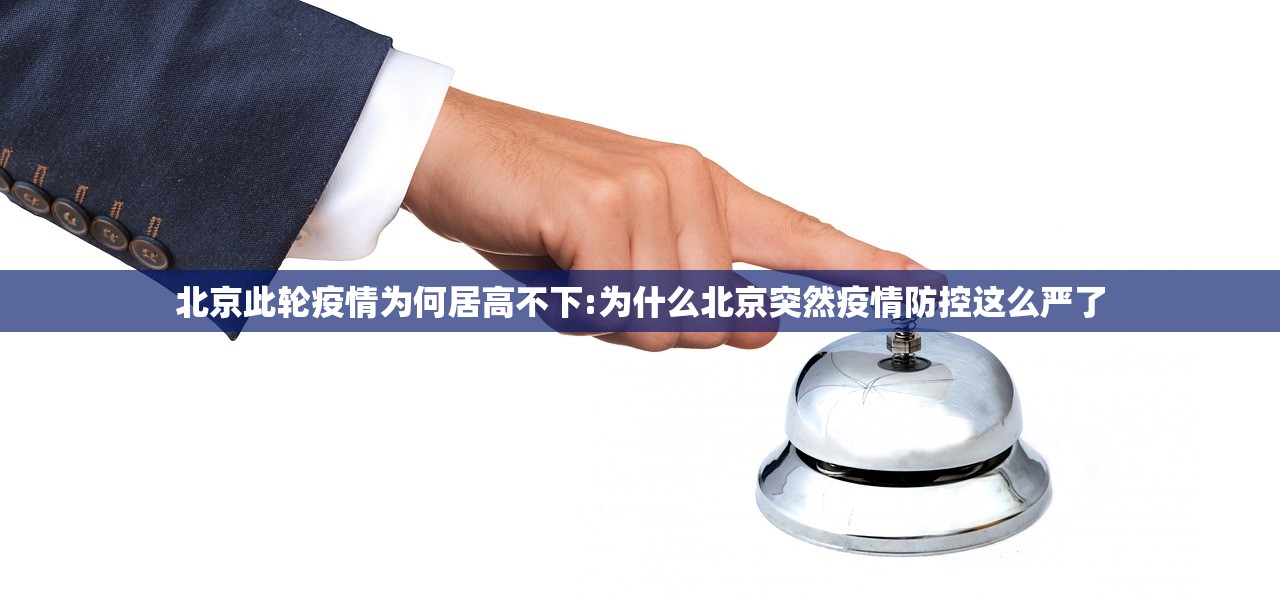 北京此轮疫情为何居高不下:为什么北京突然疫情防控这么严了