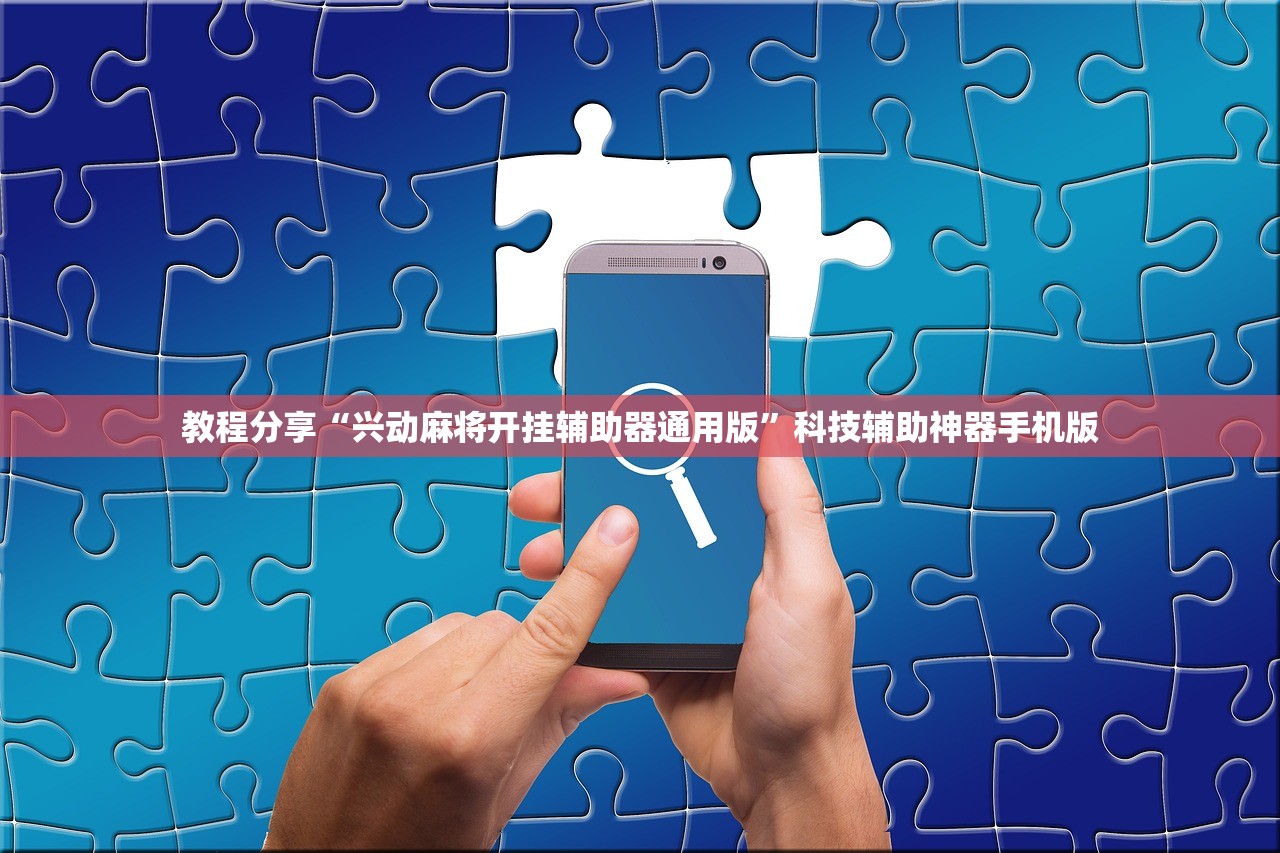 教程分享“兴动麻将开挂辅助器通用版	”科技辅助神器手机版