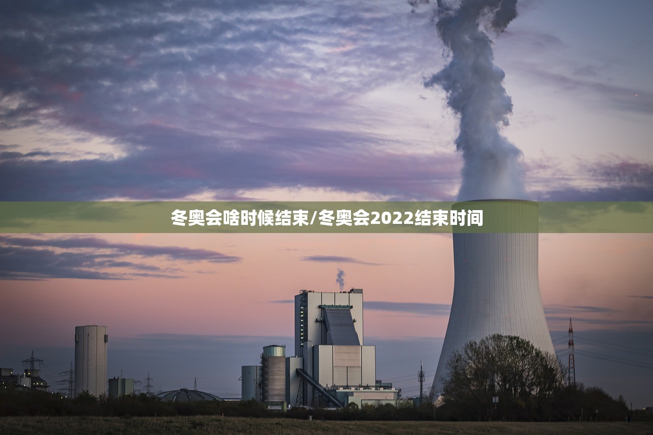 冬奥会啥时候结束/冬奥会2022结束时间