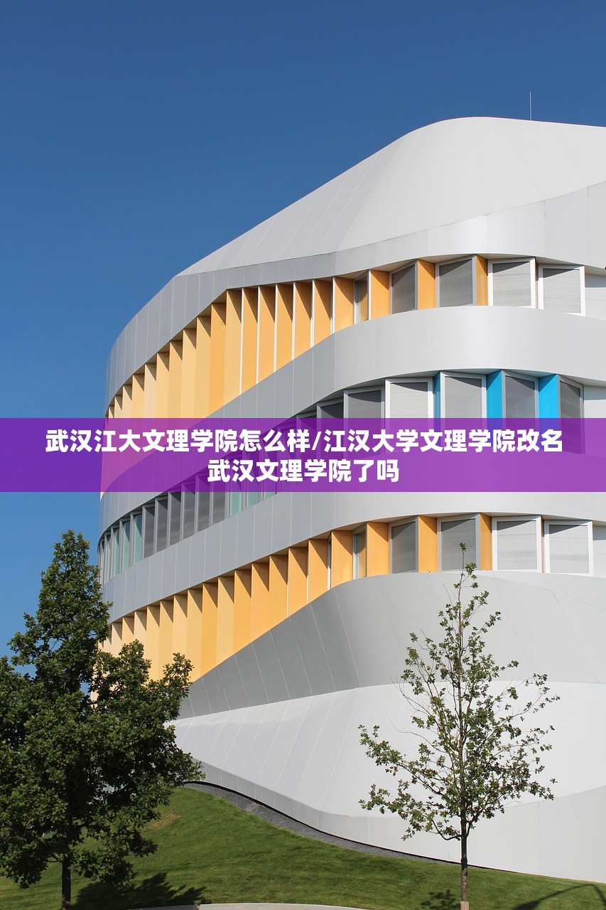 武汉江大文理学院怎么样/江汉大学文理学院改名武汉文理学院了吗