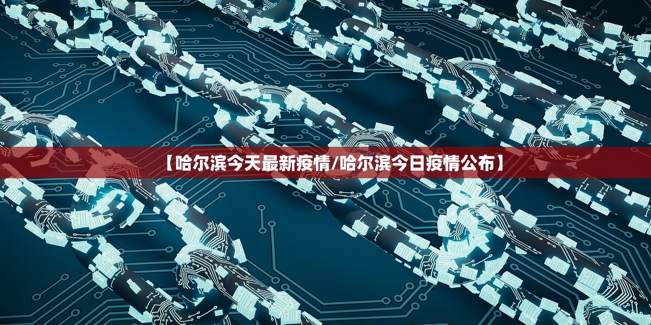 【哈尔滨今天最新疫情/哈尔滨今日疫情公布】
