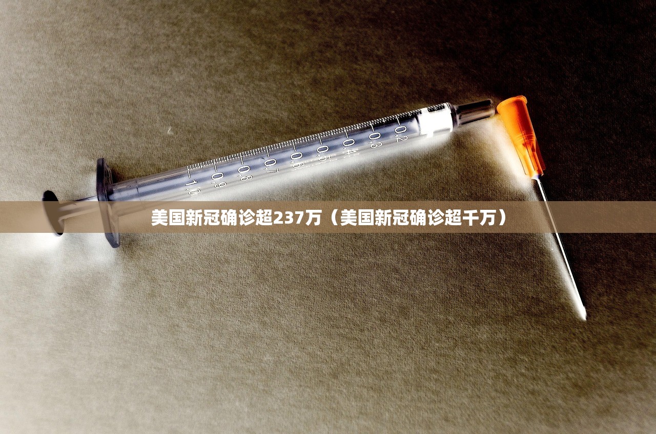 美国新冠确诊超237万（美国新冠确诊超千万）
