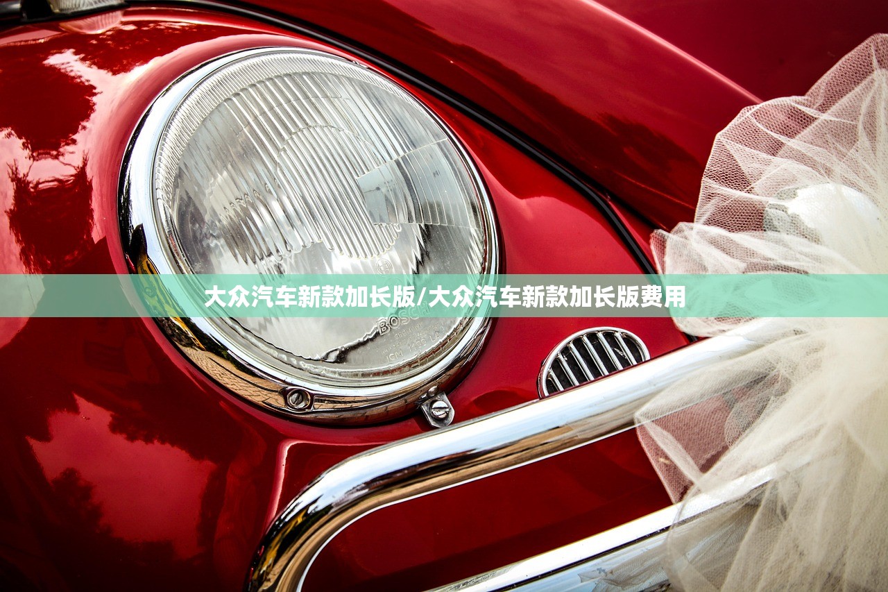 大众汽车新款加长版/大众汽车新款加长版费用