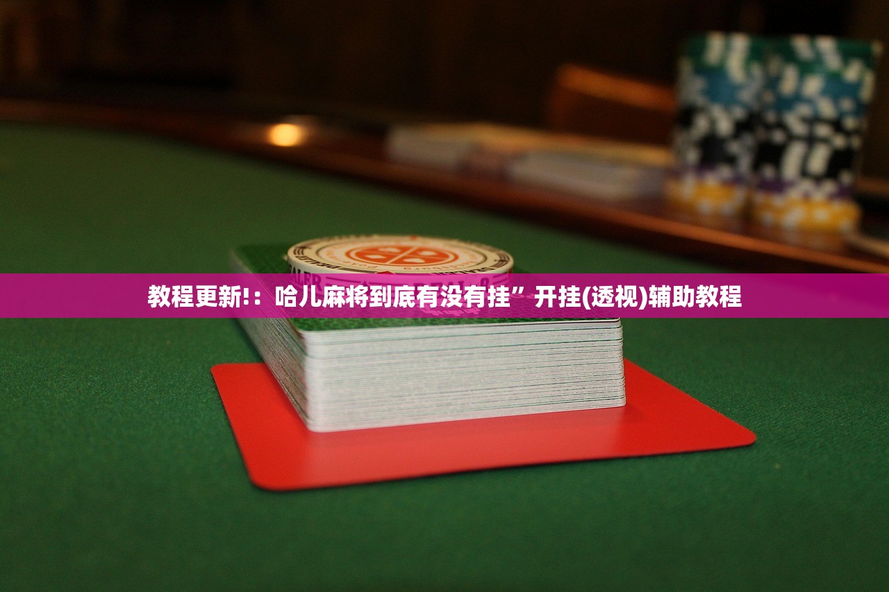 教程更新!：哈儿麻将到底有没有挂”开挂(透视)辅助教程
