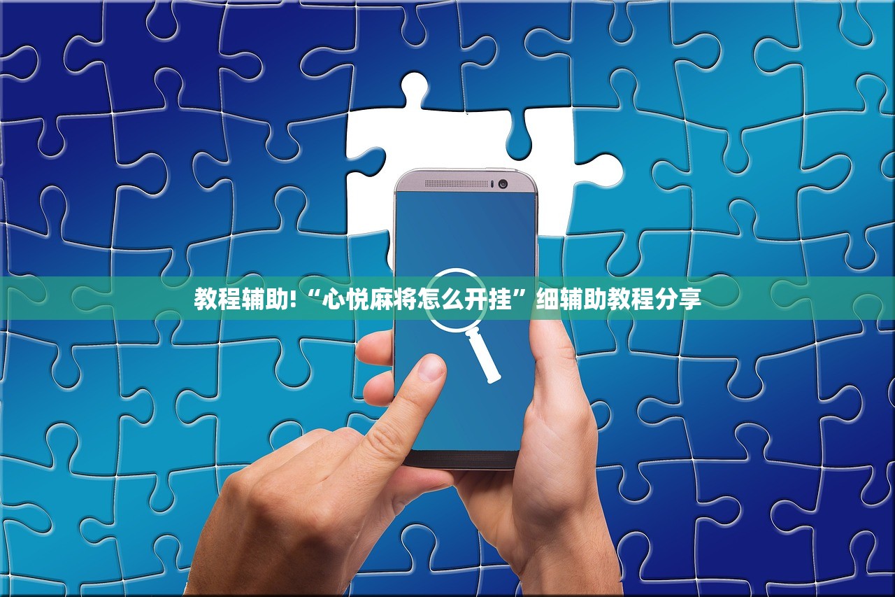 教程辅助!“心悦麻将怎么开挂	”细辅助教程分享