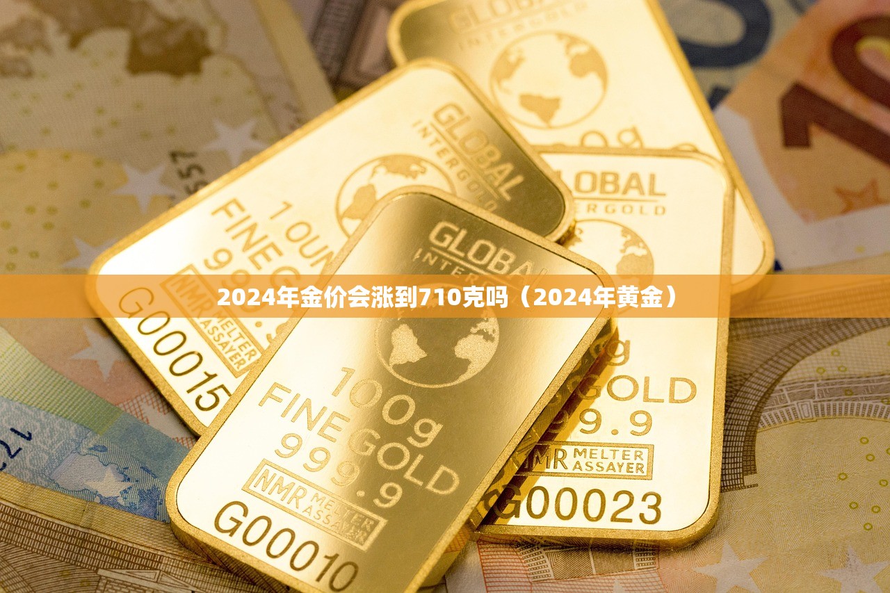 2024年金价会涨到710克吗（2024年黄金）