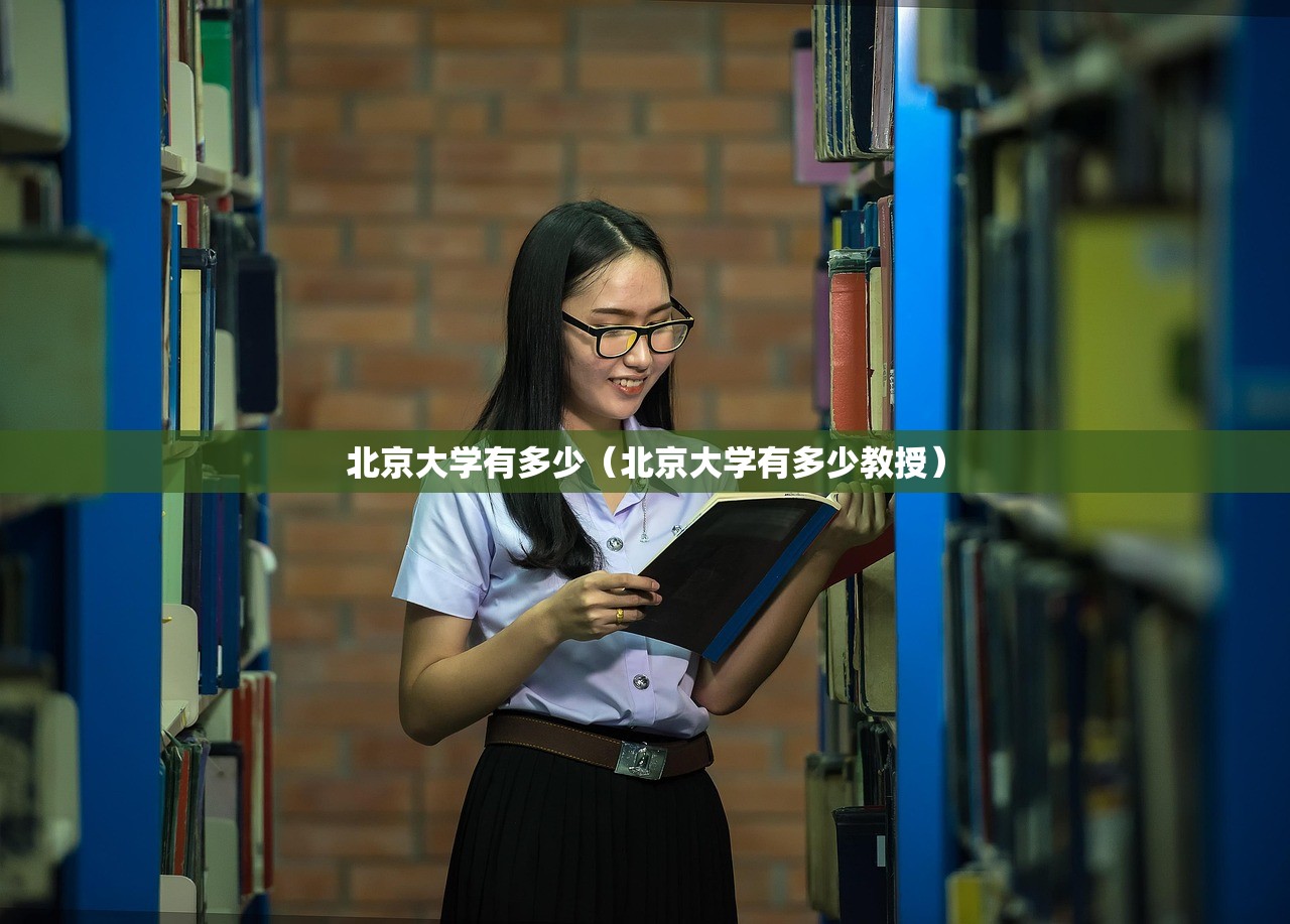 北京大学有多少（北京大学有多少教授）