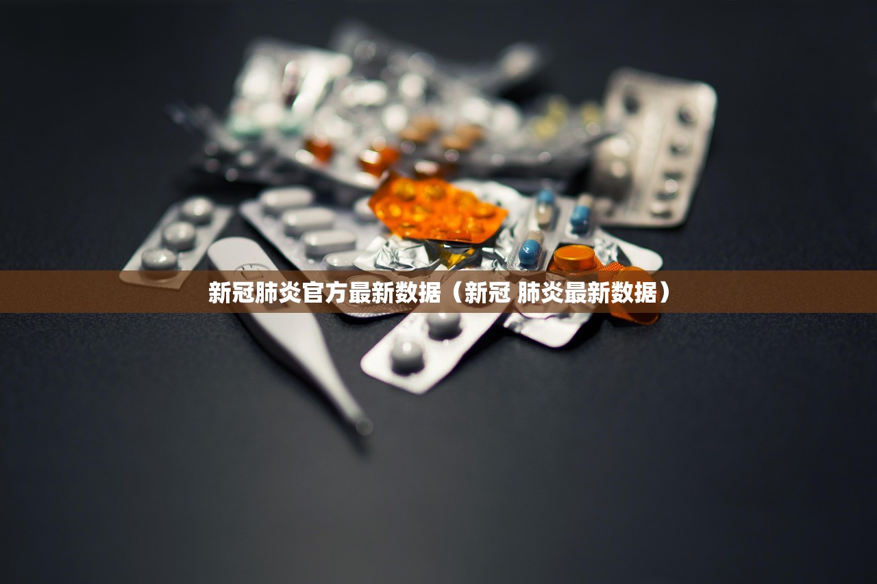 新冠肺炎官方最新数据（新冠 肺炎最新数据）