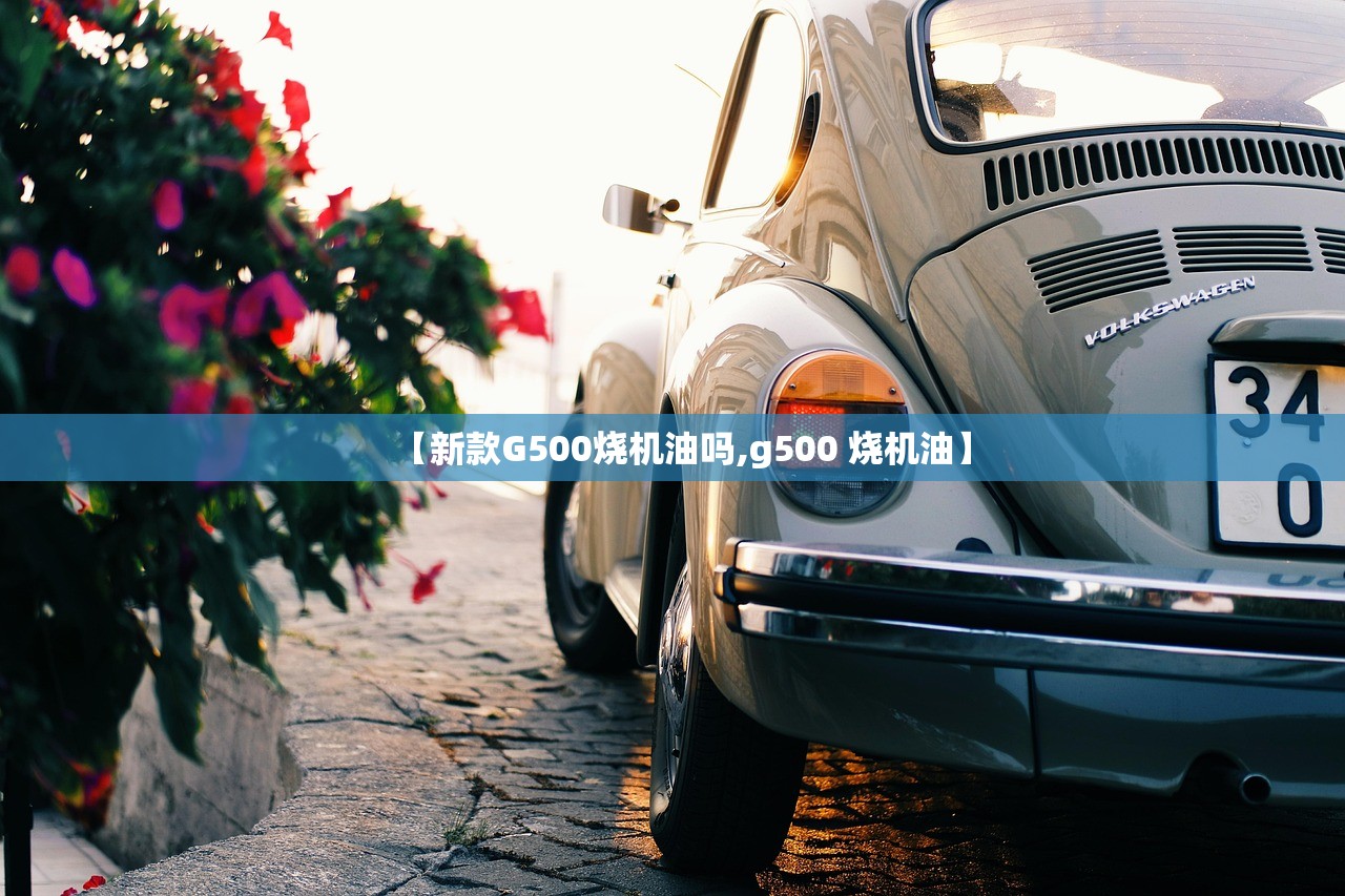 【新款G500烧机油吗,g500 烧机油】
