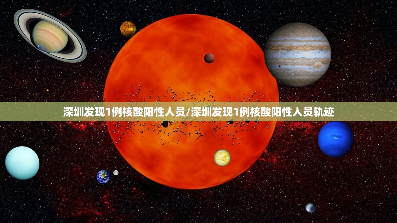 深圳发现1例核酸阳性人员/深圳发现1例核酸阳性人员轨迹