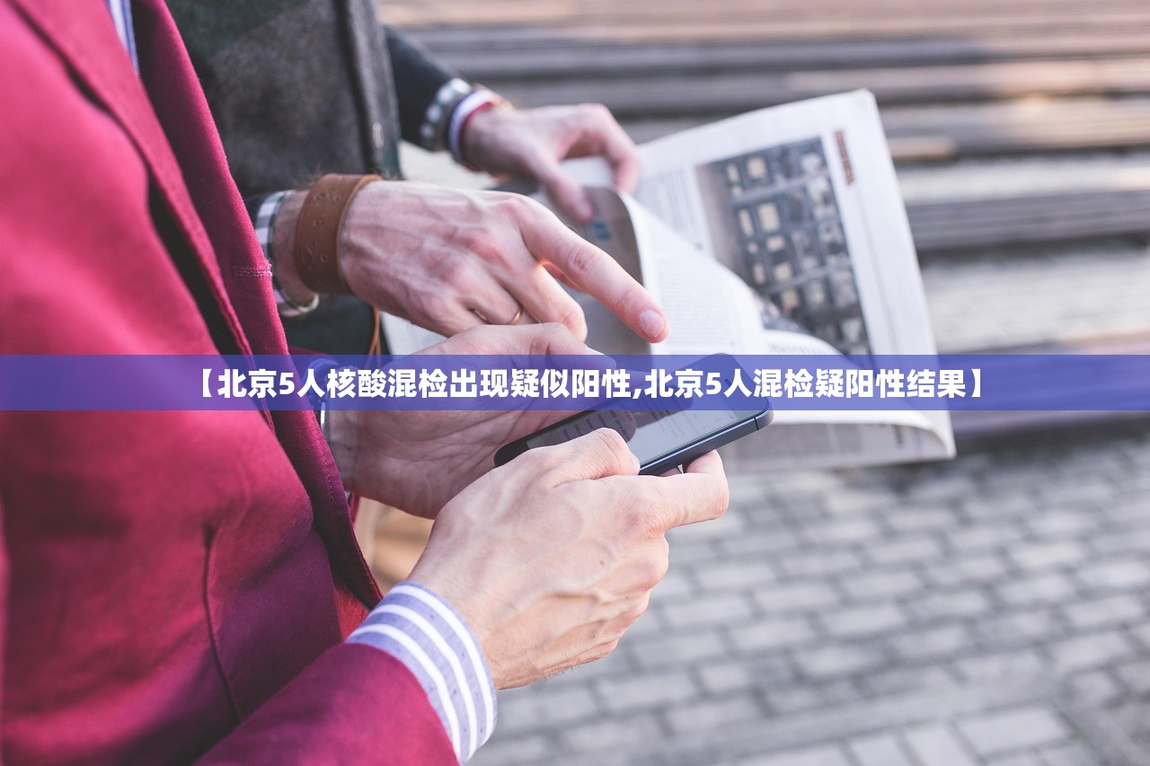 【北京5人核酸混检出现疑似阳性,北京5人混检疑阳性结果】