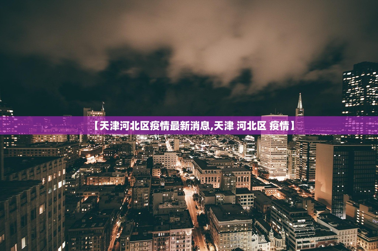 【天津河北区疫情最新消息,天津 河北区 疫情】